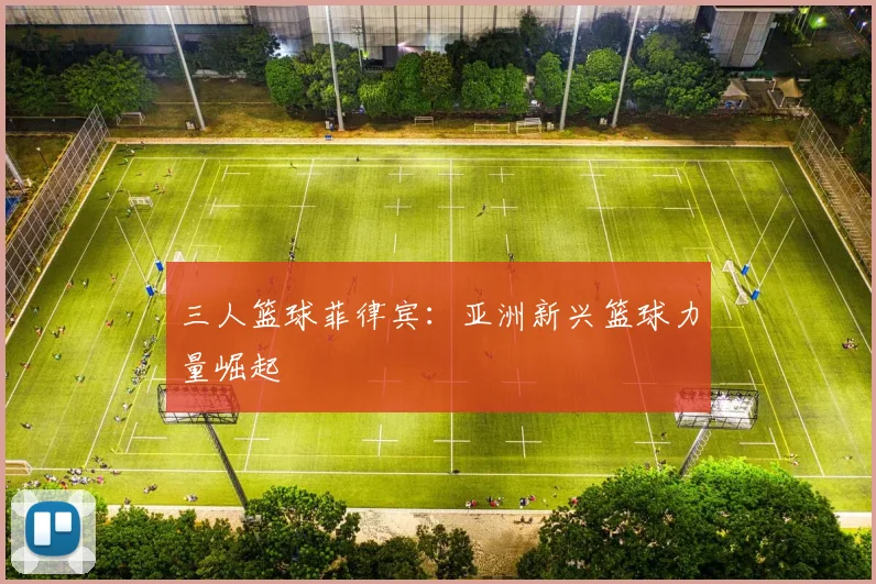 三人篮球菲律宾:亚洲新兴篮球力量崛起