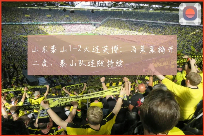 山东泰山1-2大连英博：马莱莱梅开二度，泰山队连败持续