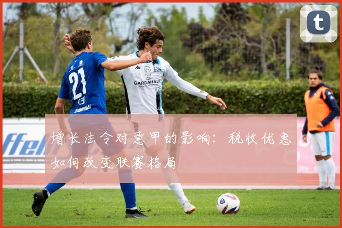 增长法令对意甲的影响：税收优惠如何改变联赛格局