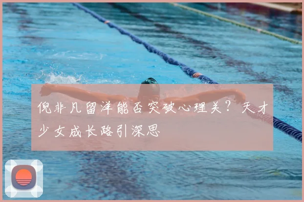 倪非凡留洋能否突破心理关?天才少女成长路引深思